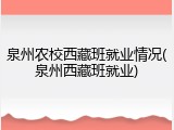 泉州农校西藏班就业情况(泉州西藏班就业)