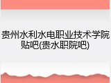贵州水利水电职业技术学院贴吧(贵水职院吧)