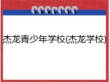 杰龙青少年学校(杰龙学校)