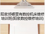 阳泉郊哪里有数控机床维修培训班(阳泉数控维修培训)