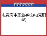 电竞高中职业学校(电竞职高)