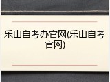 乐山自考办官网(乐山自考官网)