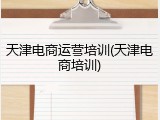 天津电商运营培训(天津电商培训)