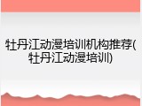牡丹江动漫培训机构推荐(牡丹江动漫培训)