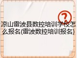 凉山雷波县数控培训学校怎么报名(雷波数控培训报名)