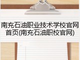 南充石油职业技术学校官网首页(南充石油职校官网)