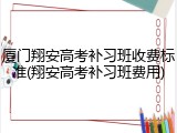 厦门翔安高考补习班收费标准(翔安高考补习班费用)