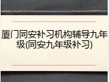 厦门同安补习机构辅导九年级(同安九年级补习)