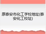 原泰安市化工学校地址(泰安化工校址)