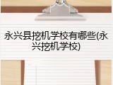 永兴县挖机学校有哪些(永兴挖机学校)