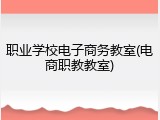 职业学校电子商务教室(电商职教教室)