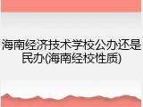 海南经济技术学校公办还是民办(海南经校性质)
