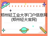 郑州轻工业大学门户信息网(郑州轻大官网)