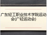 广东轻工职业技术学院运动会(广轻运动会)