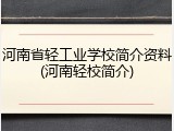 河南省轻工业学校简介资料(河南轻校简介)