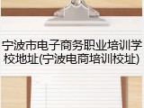 宁波市电子商务职业培训学校地址(宁波电商培训校址)