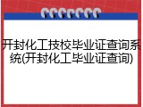 开封化工技校毕业证查询系统(开封化工毕业证查询)