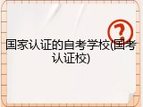 国家认证的自考学校(国考认证校)
