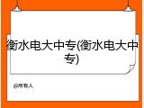 衡水电大中专(衡水电大中专)