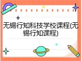 无锡行知科技学校课程(无锡行知课程)