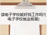 读电子学校能好找工作吗?(电子学校就业前景)