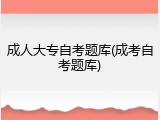 成人大专自考题库(成考自考题库)