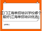 江门江海单招培训学校哪个最好(江海单招培训优选)