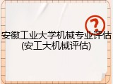 安徽工业大学机械专业评估(安工大机械评估)