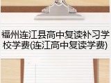 福州连江县高中复读补习学校学费(连江高中复读学费)