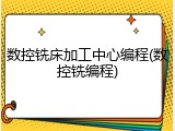 数控铣床加工中心编程(数控铣编程)