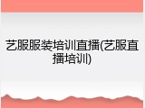 艺服服装培训直播(艺服直播培训)