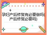 孕妇产后修复有必要做吗(产后修复必要吗)