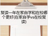 复读一年在家自学和在校哪个更好(在家自学vs在校复读)