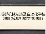 成都机械制造及自动化学校地址(成都机械学校地址)