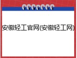 安徽轻工官网(安徽轻工网)