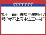 考不上高中选择三年制可以吗("考不上高中选三年制")