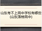 山东考不上高中学校有哪些(山东落榜高中)