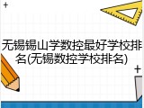 无锡锡山学数控最好学校排名(无锡数控学校排名)