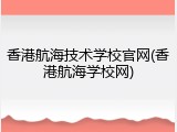 香港航海技术学校官网(香港航海学校网)