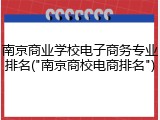 南京商业学校电子商务专业排名("南京商校电商排名")