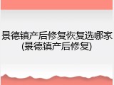 景德镇产后修复恢复选哪家(景德镇产后修复)