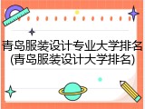 青岛服装设计专业大学排名(青岛服装设计大学排名)