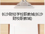 长沙财经学校职教城(长沙财校职教城)