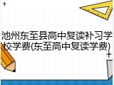 池州东至县高中复读补习学校学费(东至高中复读学费)
