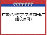 广东经济贸易学校官网(广经校官网)