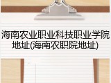 海南农业职业科技职业学院地址(海南农职院地址)