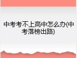中考考不上高中怎么办(中考落榜出路)