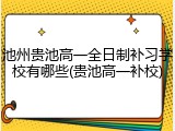 池州贵池高一全日制补习学校有哪些(贵池高一补校)