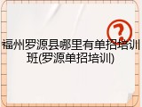 福州罗源县哪里有单招培训班(罗源单招培训)
