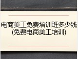 电商美工免费培训班多少钱(免费电商美工培训)